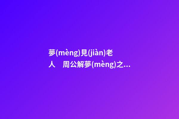 夢(mèng)見(jiàn)老人　周公解夢(mèng)之夢(mèng)到老人